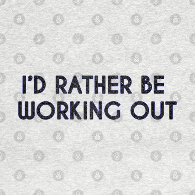 I Would Rather Be Working Out | Gym Fitness by stokedstore